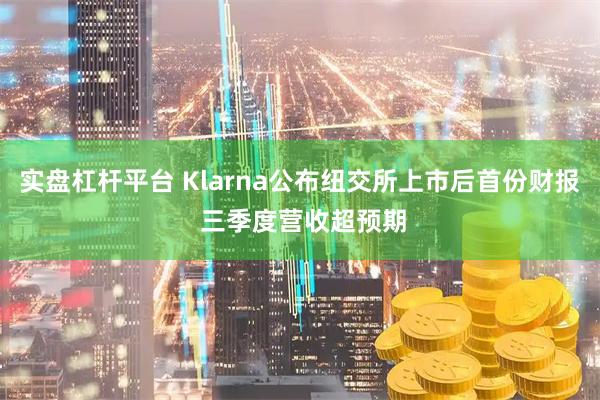 实盘杠杆平台 Klarna公布纽交所上市后首份财报 三季度营收超预期